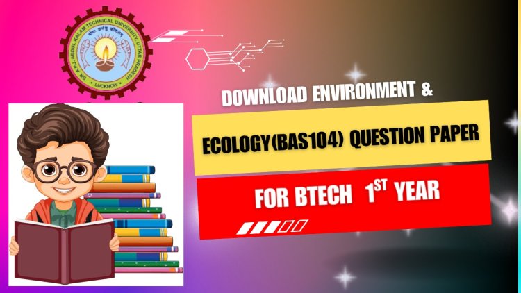 AKTU B.Tech First Year Environment & Ecology (BAS104): सभी ब्रांच के लिए Exam Question Papers का Ultimate Hindi Guide | Guaranteed High Score Subject